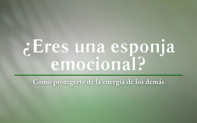 ¿Eres una esponja emocional? Cómo protegerte de la energía de los demás