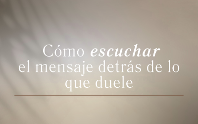 Cómo escuchar el mensaje detrás de lo que duele