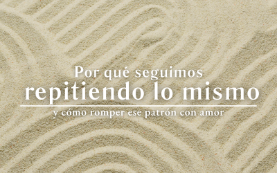 Por qué seguimos repitiendo lo mismo y cómo romper ese patrón con amor